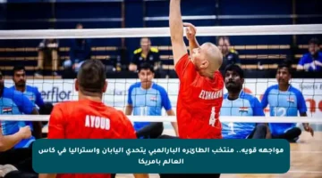 مواجهة قوية.. منتخب الطائرة البارالمبي يتحدى اليابان وأستراليا في كأس العالم بأمريكا